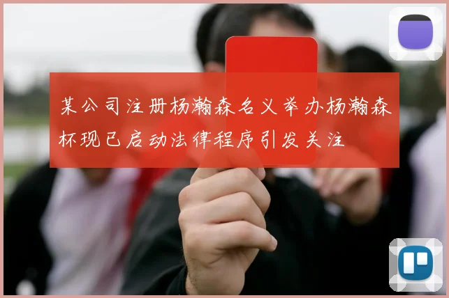某公司注册杨瀚森名义举办杨瀚森杯现已启动法律程序引发关注